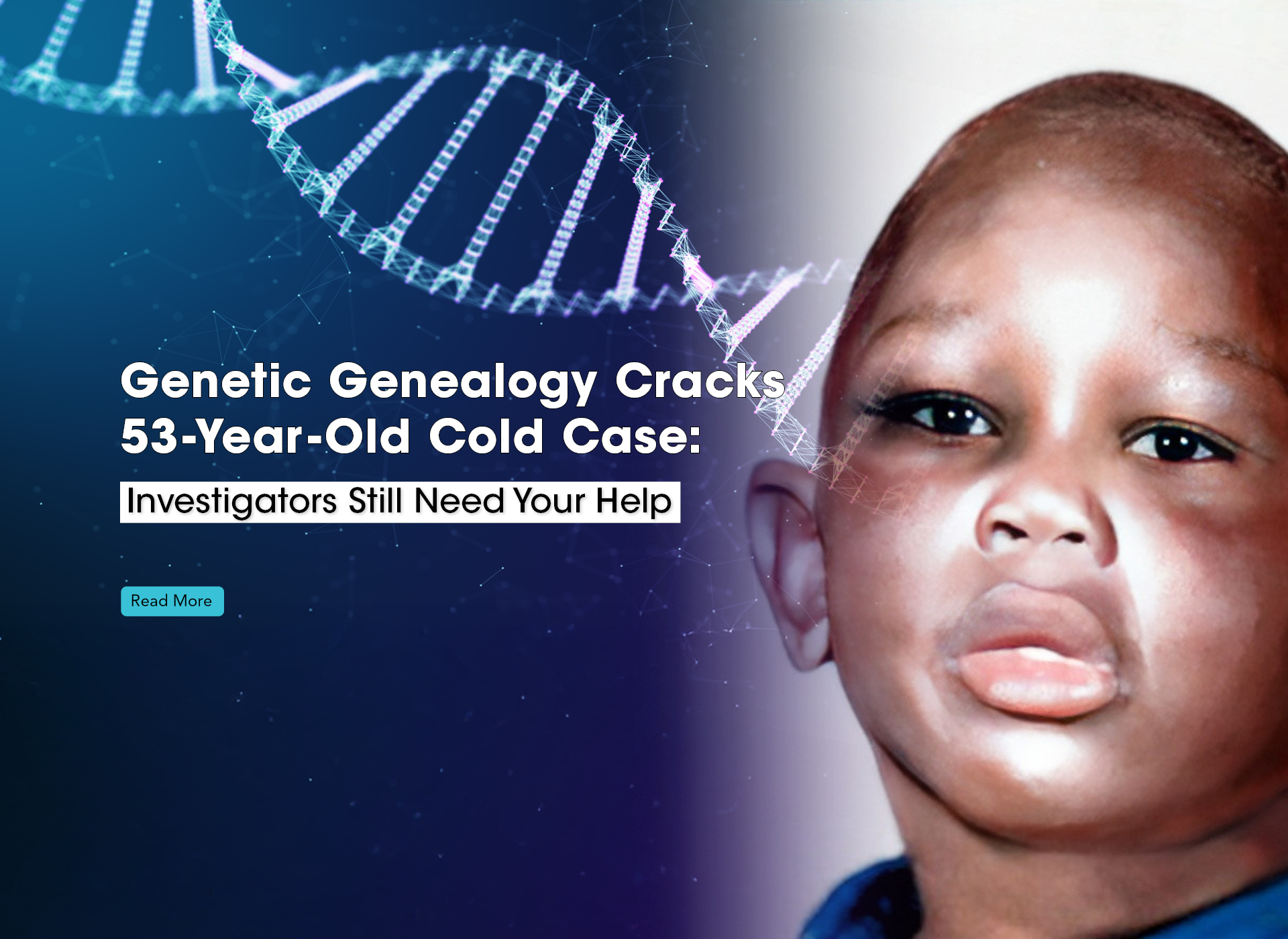 text in white: Genetic Genealogy Cracks 53-Year-Old Cold Case: Investigators Still Need Your Help; background: navy blue with a white double helix; right side: composite of young black boy with shaved head